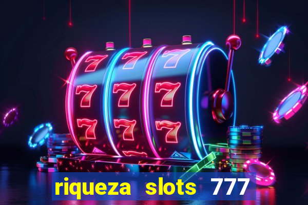 riqueza slots 777 paga mesmo